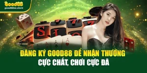 Đăng Ký Good88 Để Nhận Thưởng Cực Chất, Chơi Cực Đã