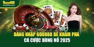 Đăng Nhập Good88 Để Khám Phá Cá Cược Bùng Nổ 2025