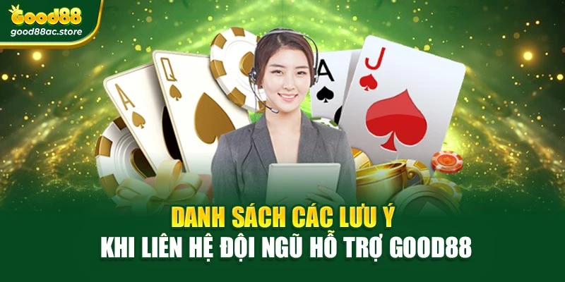 Danh sách các lưu ý khi liên hệ đội ngũ hỗ trợ Good88