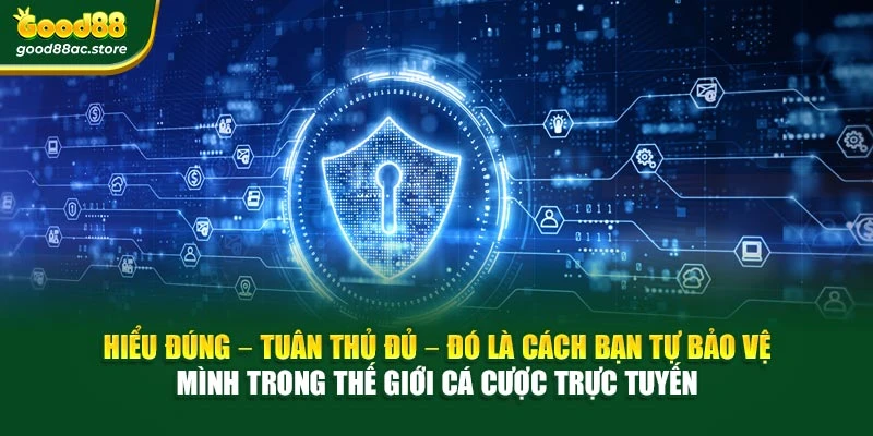 Hiểu đúng – Tuân thủ đủ – Đó là cách bạn tự bảo vệ mình trong thế giới cá cược trực tuyến
