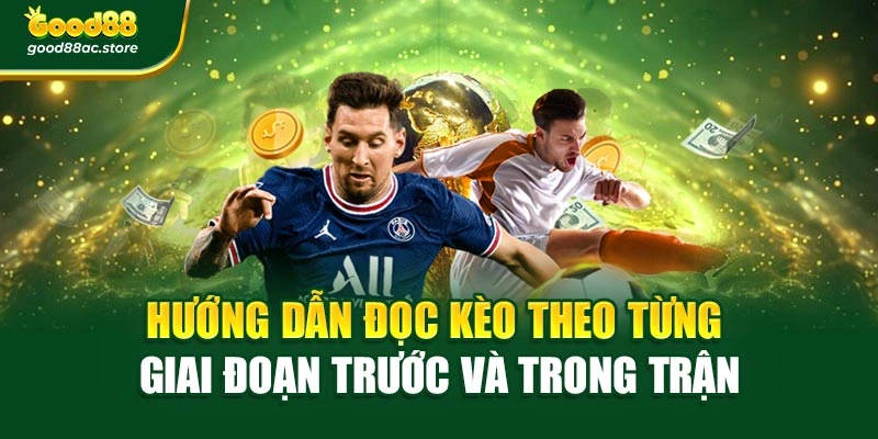 Hướng dẫn đọc kèo theo từng giai đoạn trước và trong trận