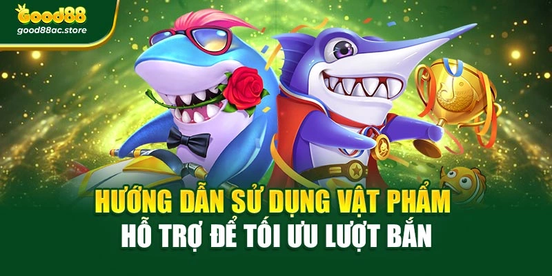 Hướng dẫn sử dụng vật phẩm hỗ trợ để tối ưu lượt bắn