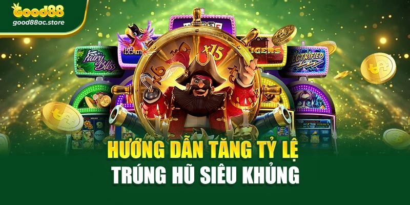 Hướng dẫn tăng tỷ lệ trúng hũ siêu khủng