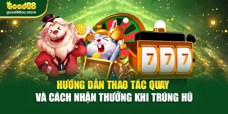 Hướng dẫn thao tác quay và cách nhận thưởng khi trúng hũ