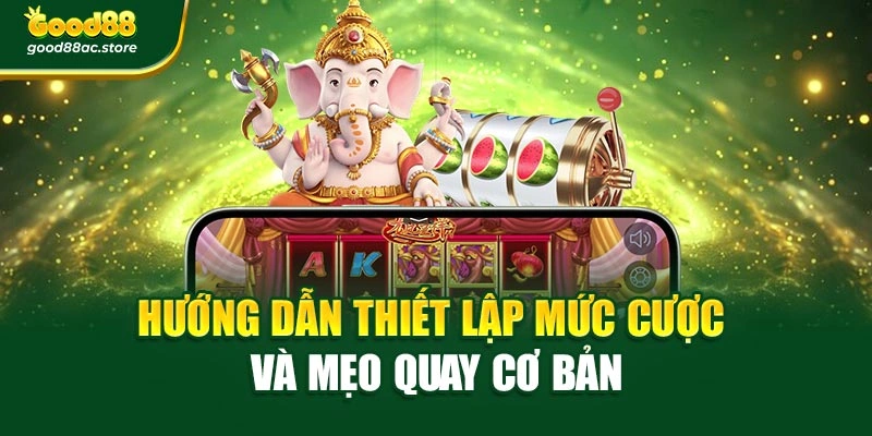 Hướng dẫn thiết lập mức cược và mẹo quay cơ bản