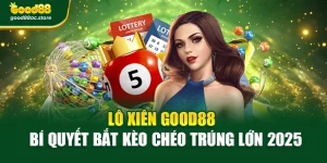 Lô Xiên Good88 – Bí Quyết Bắt Kèo Chéo Trúng Lớn 2025