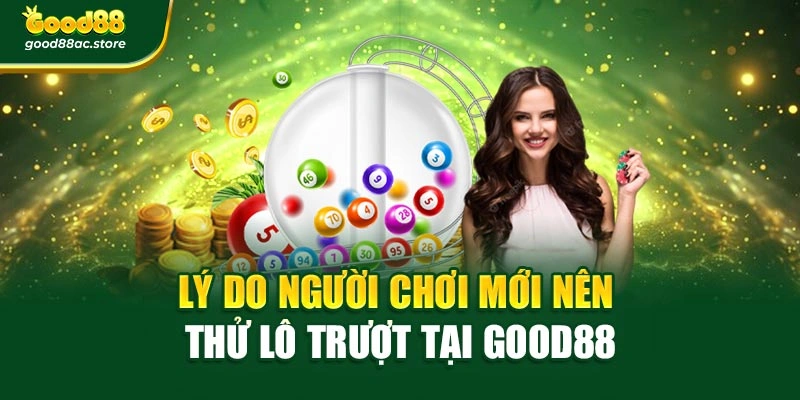 Lý do người chơi mới nên thử lô trượt tại Good88