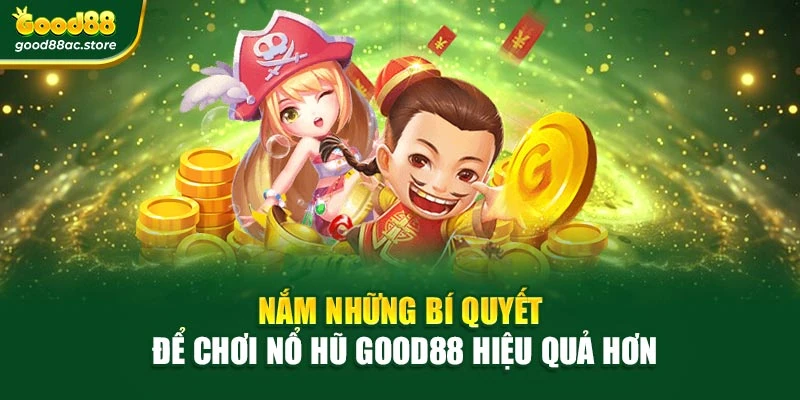 Nắm những bí quyết để chơi nổ hũ Good88 hiệu quả hơn