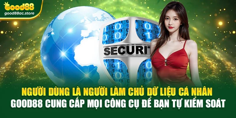 Người dùng là người làm chủ dữ liệu cá nhân – Good88 cung cấp mọi công cụ để bạn tự kiểm soát