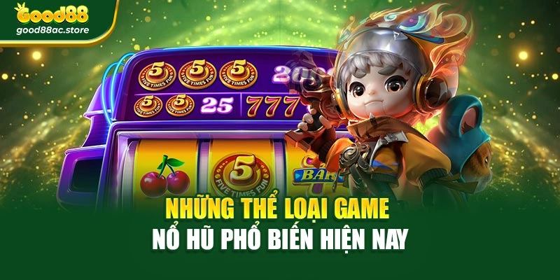Những thể loại game nổ hũ phổ biến hiện nay