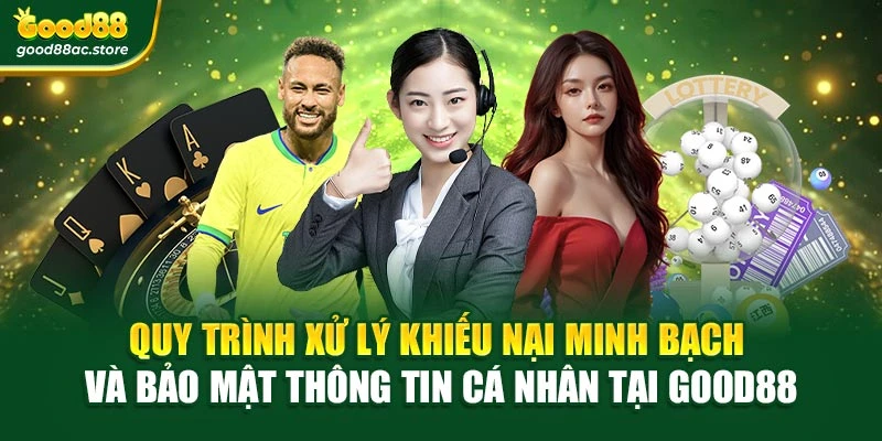 Quy trình xử lý khiếu nại minh bạch và bảo mật thông tin cá nhân tại Good88