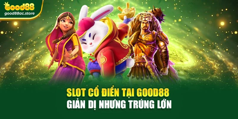 Slot cổ điển tại Good88 – giản dị nhưng trúng lớn