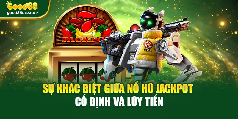 Sự khác biệt giữa nổ hũ jackpot cố định và lũy tiến