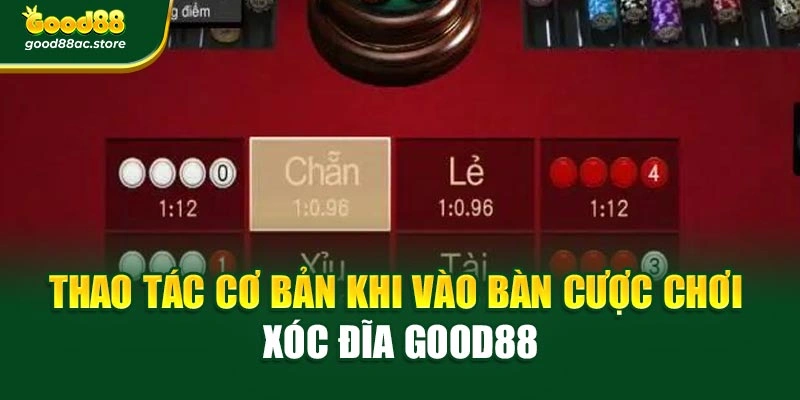 Thao tác cơ bản khi vào bàn cược chơi Xóc Đĩa Good88