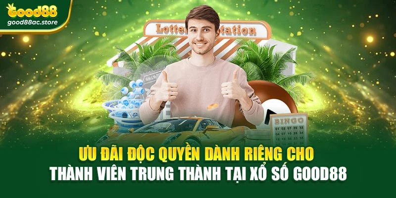 Ưu đãi độc quyền dành riêng cho thành viên trung thành tại xổ số Good88