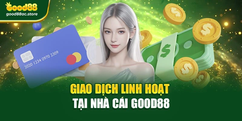 Giao dịch linh hoạt tại nhà cái Good88