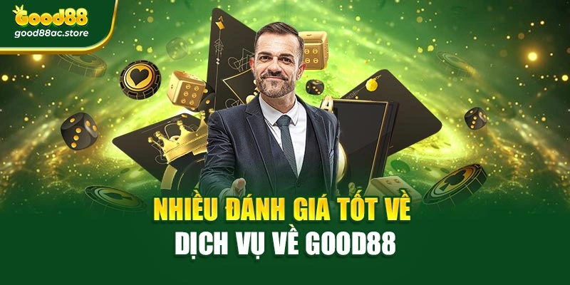 Nhiều đánh giá tốt về dịch vụ về Good88