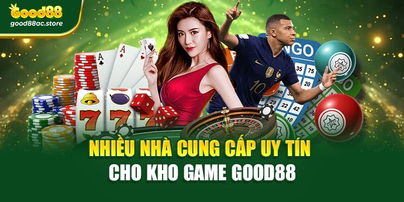 Nhiều nhà cung cấp uy tín cho kho game Good88